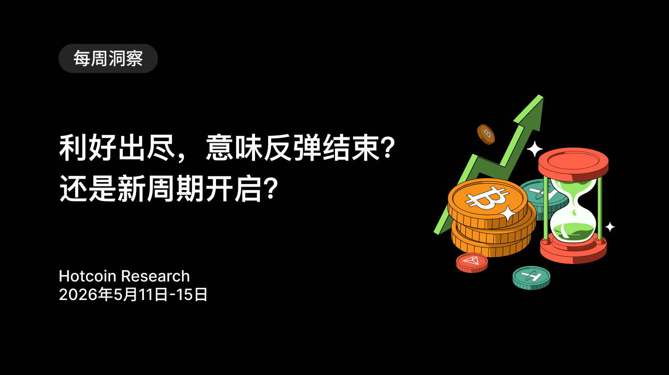 利好出尽，意味反弹结束？还是新周期开启？Hotcoin Research | 2026年5月11日-15日