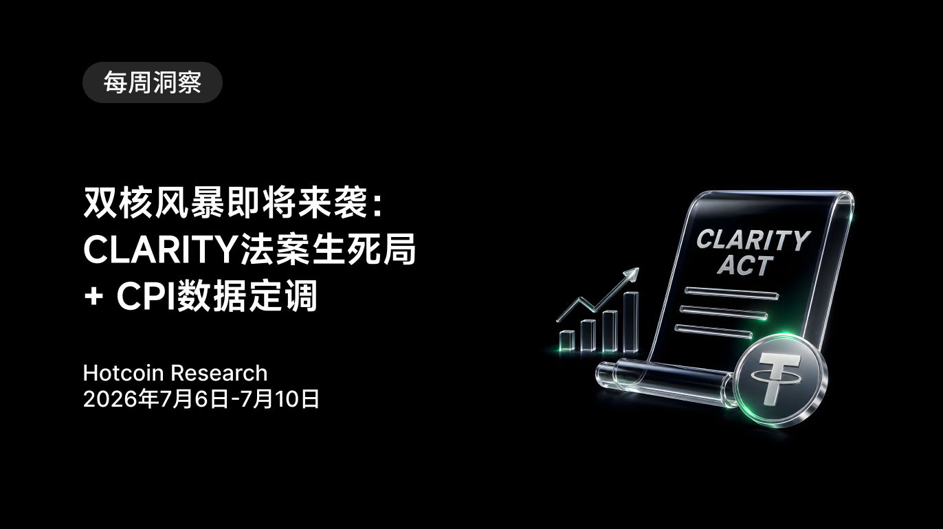 双核风暴即将来袭：CLARITY法案生死局 + CPI数据定调 Hotcoin Research | 2026年7月6日-7月10日