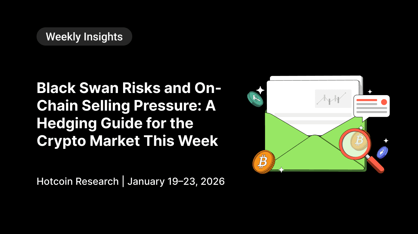 Black Swan Risks and On-Chain Selling Pressure: A Hedging Guide for the Crypto Market This Week Hotcoin Research | January 19–23, 2026