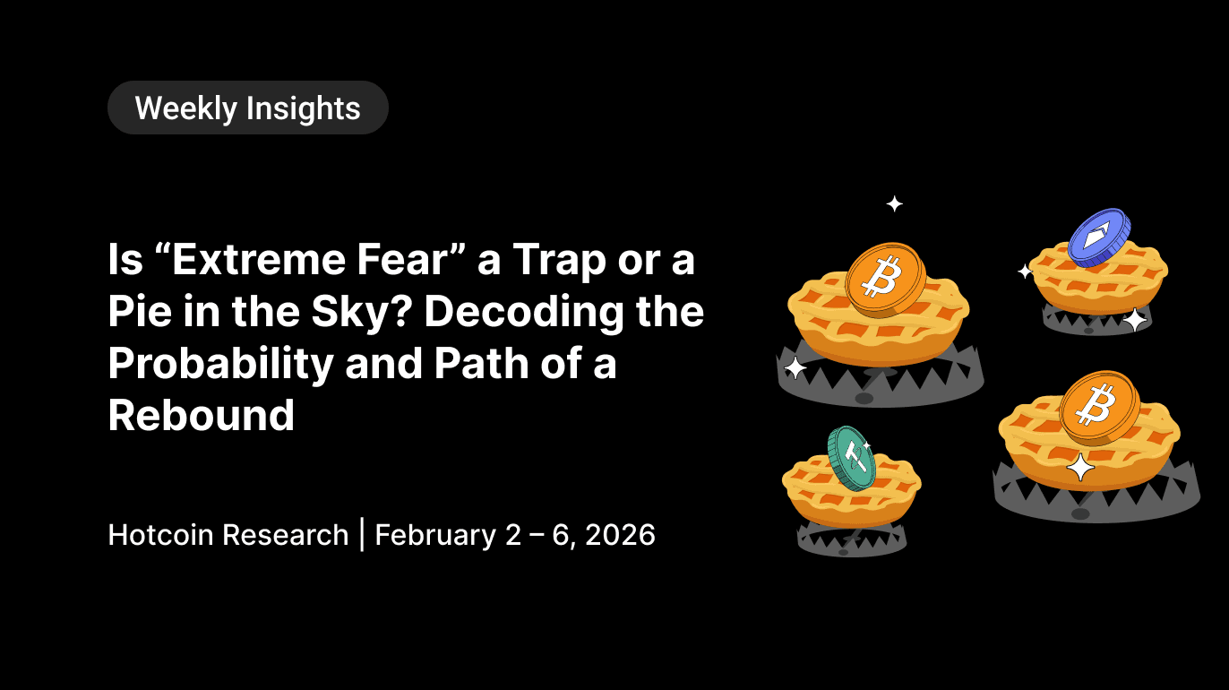 Is “Extreme Fear” a Trap or a Pie in the Sky? Decoding the Probability and Path of a Rebound | Hotcoin Research | February 2 – February 6, 2026