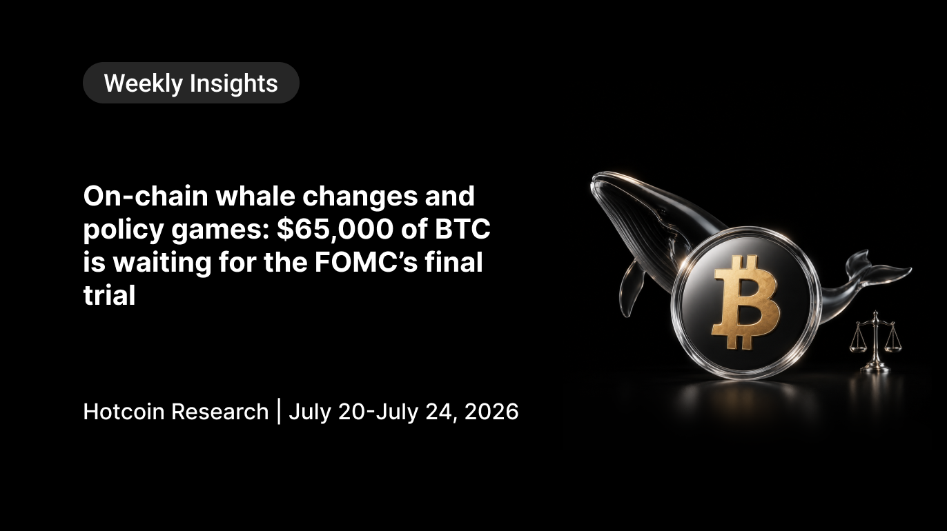 On-Chain Whale Activity and Policy Uncertainty: Bitcoin Near $65K Awaits the FOMC Decision Hotcoin Research | July 20-July 24, 2026